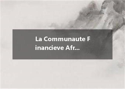 La Communaute Financieve Africane是什么意思