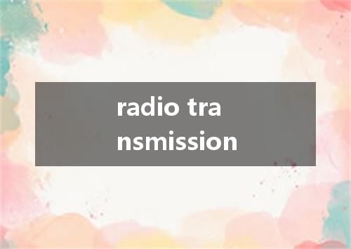 radio transmission是什么意思