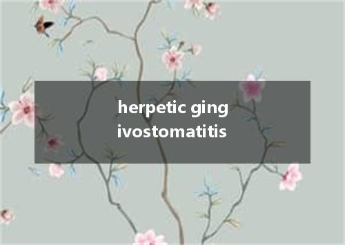 herpetic gingivostomatitis是什么意思