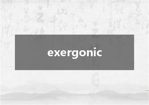 exergonic是什么意思