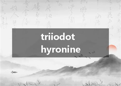 triiodothyronine是什么意思