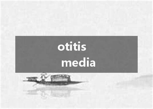 otitis media是什么意思