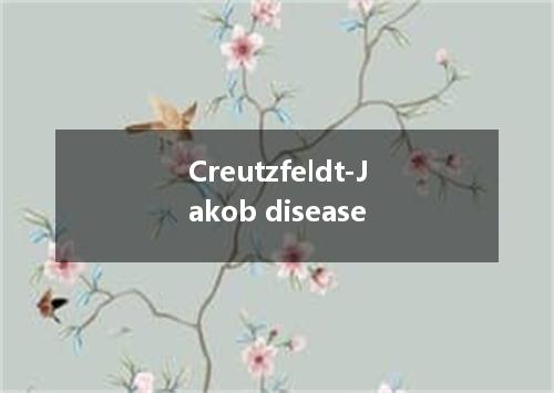Creutzfeldt-Jakob disease是什么意思