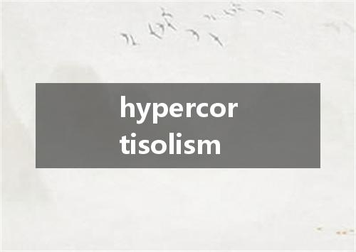 hypercortisolism是什么意思