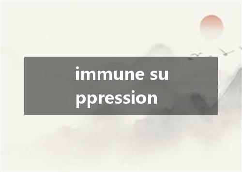 immune suppression是什么意思