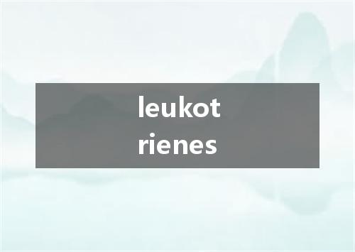 leukotrienes是什么意思