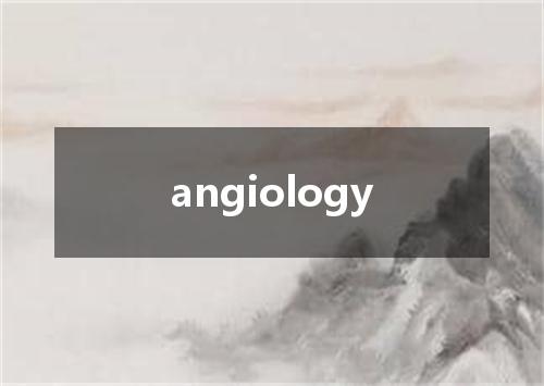 angiology是什么意思
