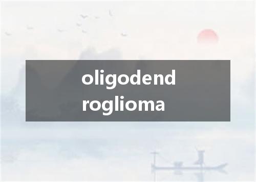 oligodendroglioma是什么意思