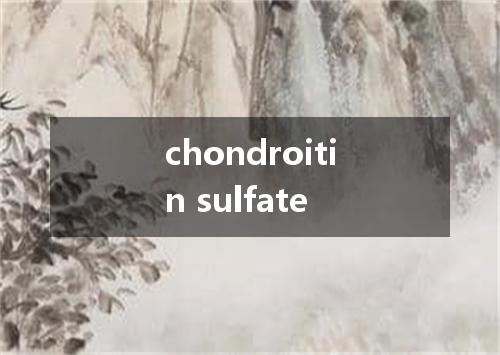chondroitin sulfate是什么意思