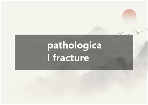 pathological fracture是什么意思