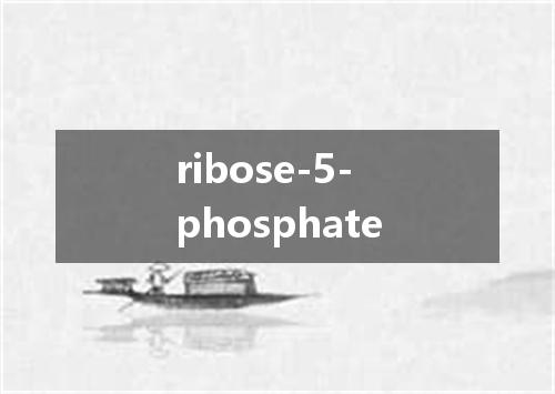 ribose-5-phosphate是什么意思