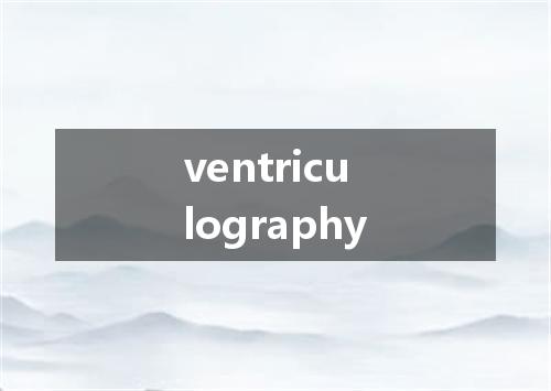 ventriculography是什么意思
