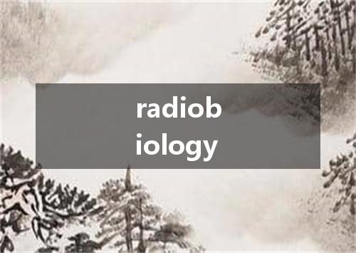 radiobiology是什么意思