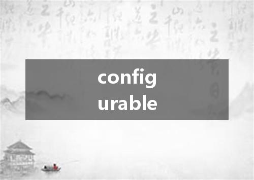 configurable是什么意思