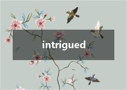 intrigued是什么意思