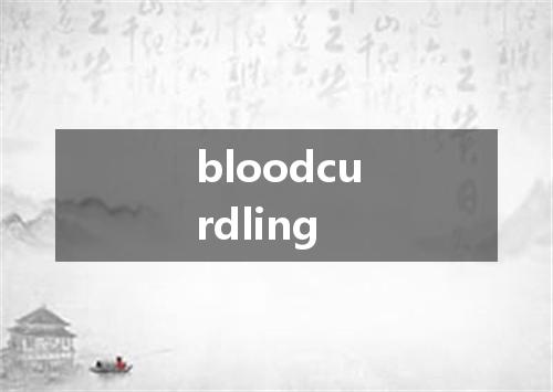 bloodcurdling是什么意思