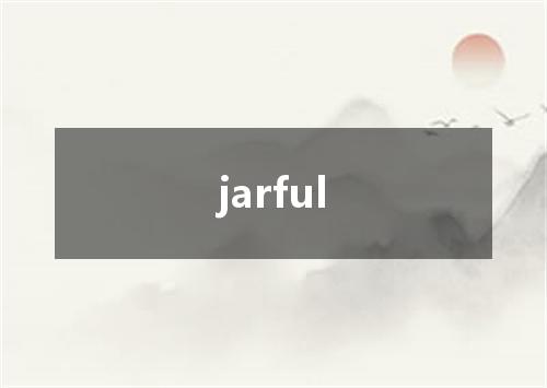 jarful是什么意思