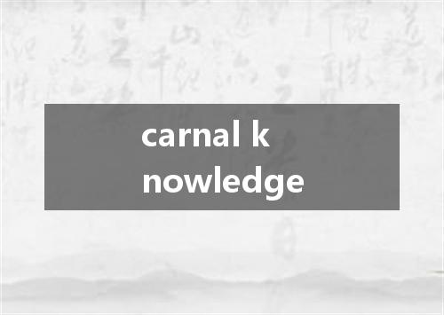carnal knowledge是什么意思