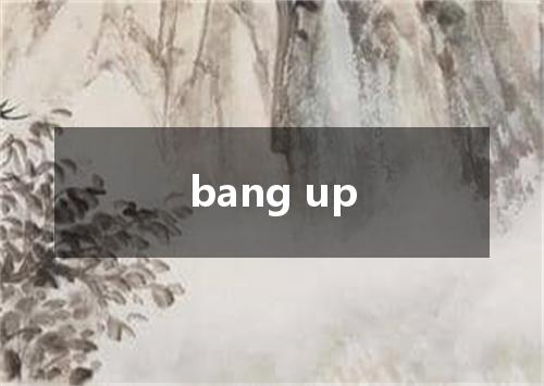 bang up是什么意思