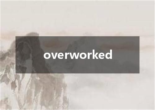 overworked是什么意思
