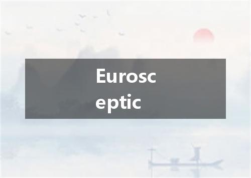 Eurosceptic是什么意思