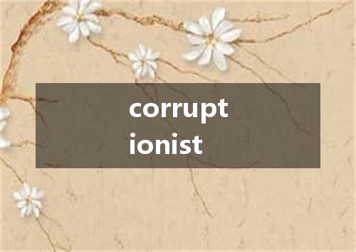 corruptionist是什么意思