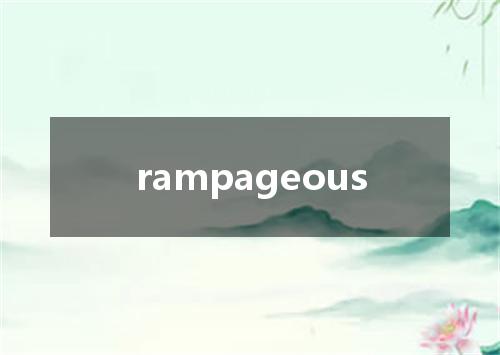 rampageous是什么意思