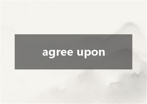agree upon是什么意思