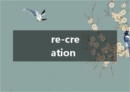 re-creation是什么意思
