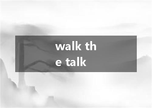 walk the talk是什么意思