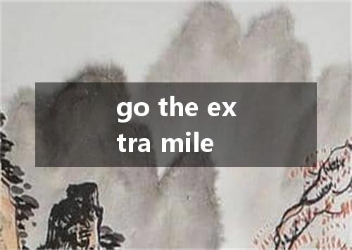 go the extra mile是什么意思