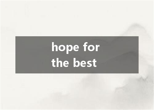 hope for the best是什么意思