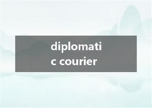 diplomatic courier是什么意思