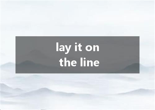 lay it on the line是什么意思