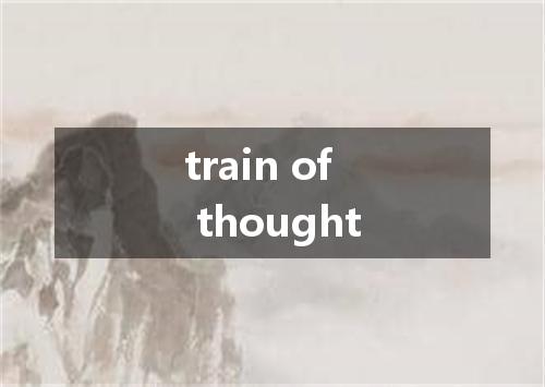 train of thought是什么意思