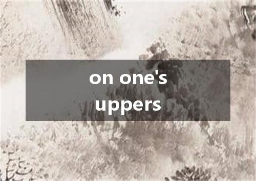 on one's uppers是什么意思