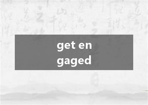 get engaged是什么意思