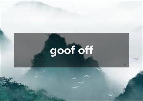 goof off是什么意思