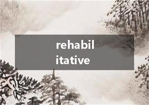 rehabilitative是什么意思