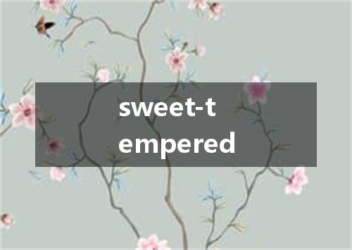 sweet-tempered是什么意思