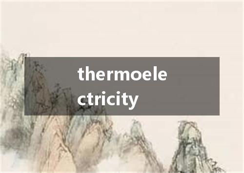 thermoelectricity是什么意思
