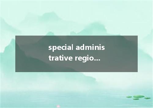 special administrative region是什么意思