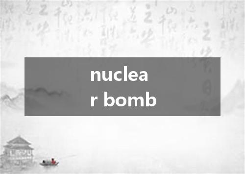nuclear bomb是什么意思