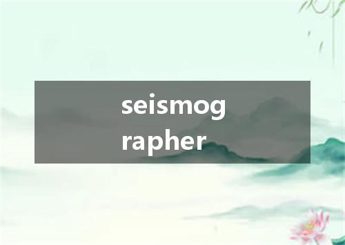 seismographer是什么意思