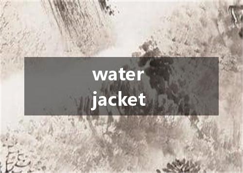 water jacket是什么意思