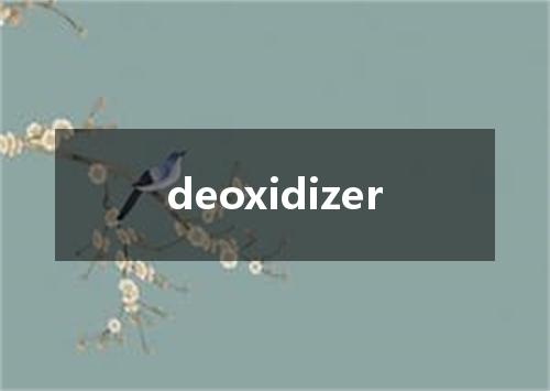 deoxidizer是什么意思