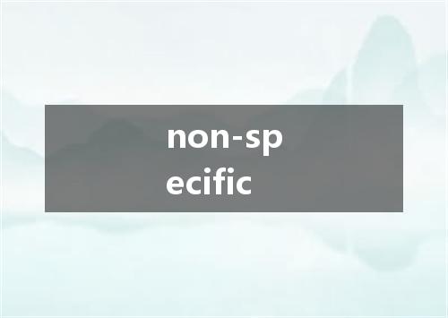 non-specific是什么意思