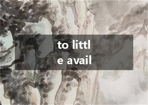 to little avail是什么意思