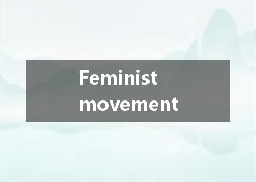 Feminist movement是什么意思