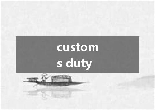 customs duty是什么意思